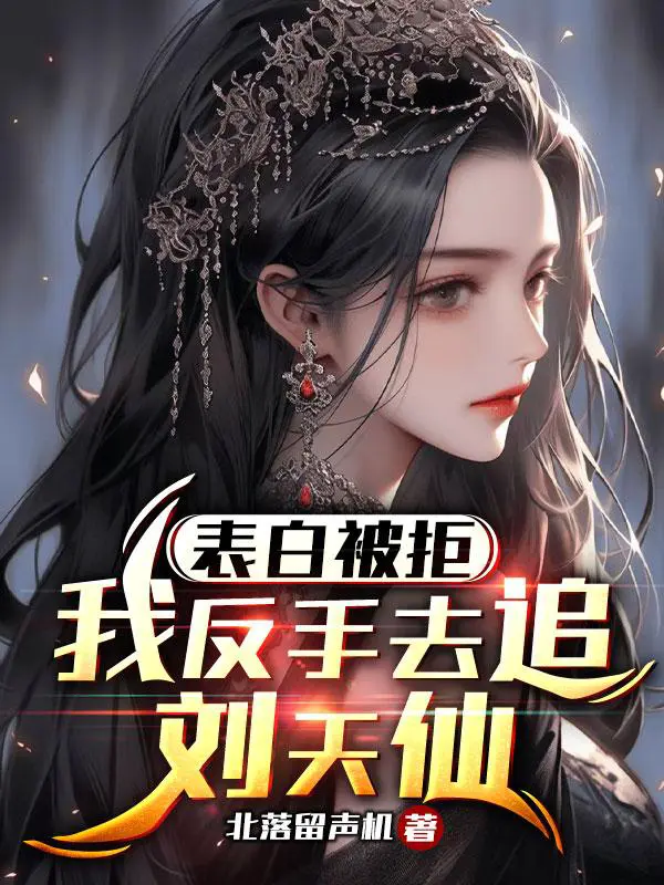 When my confession was rejected, I went after Liu Tianxian